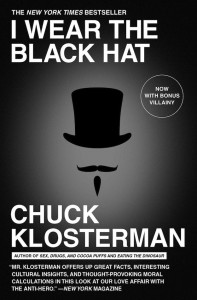 I Wear the Black Hat Grappling with Villains Real and Imagined by Chuck Klosterman