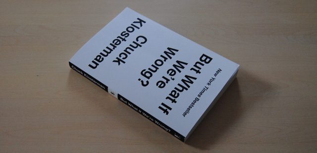 But what If We're Wrong? by Chuck Klosterman