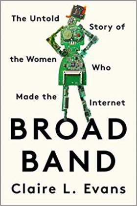 Broad Band The Untold Story of the Women Who Made the Internet by Clarie L Evans